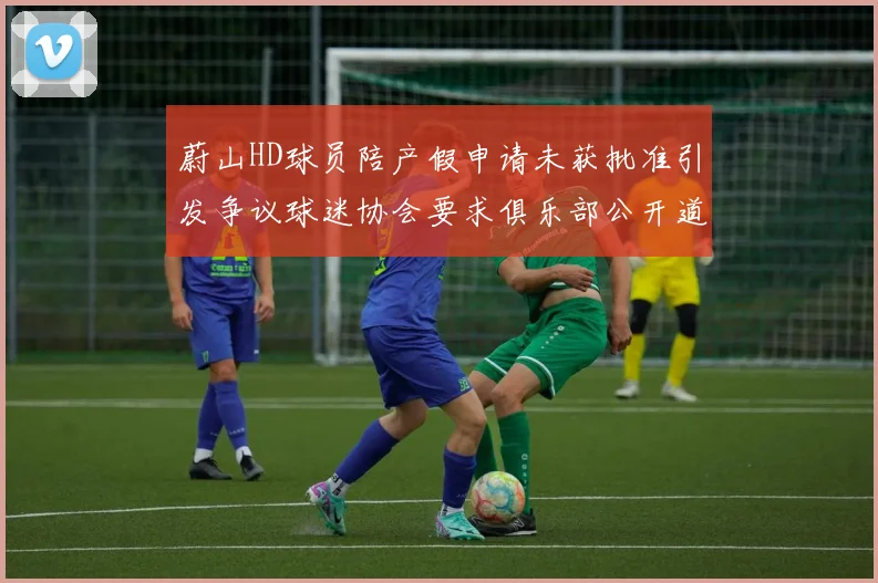 蔚山HD球员陪产假申请未获批准引发争议球迷协会要求俱乐部公开道歉