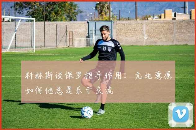 科林斯谈保罗指导作用：无论意愿如何他总是乐于交流