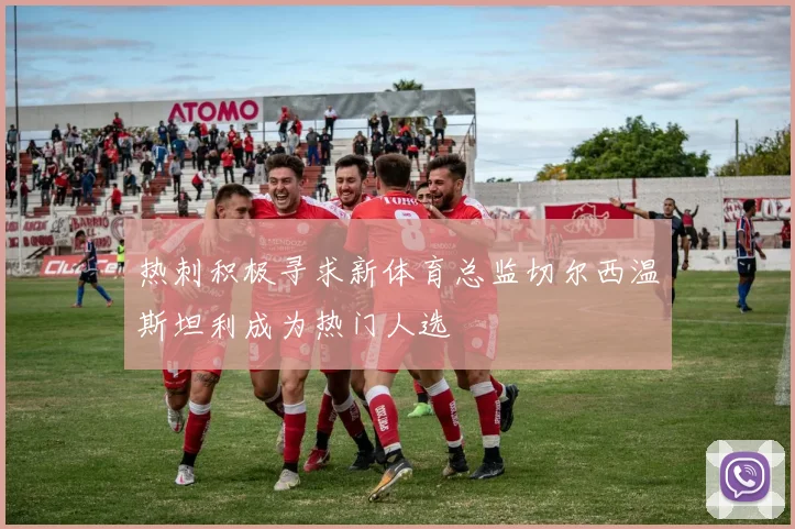 热刺积极寻求新体育总监切尔西温斯坦利成为热门人选